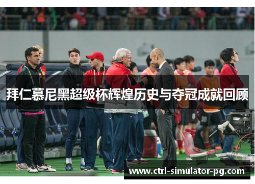 拜仁慕尼黑超级杯辉煌历史与夺冠成就回顾